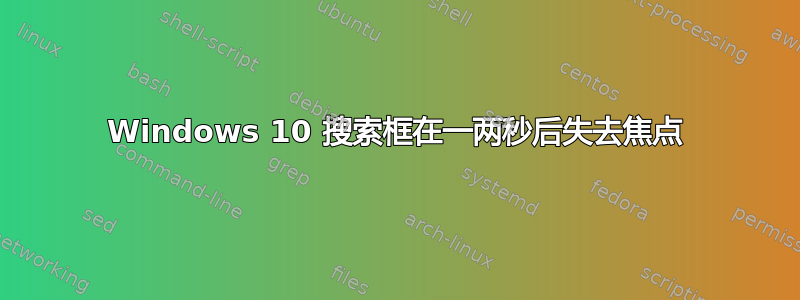 Windows 10 搜索框在一两秒后失去焦点