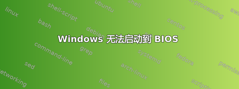 Windows 无法启动到 BIOS