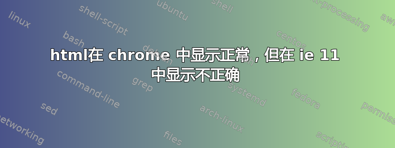 html在 chrome 中显示正常，但在 ie 11 中显示不正确