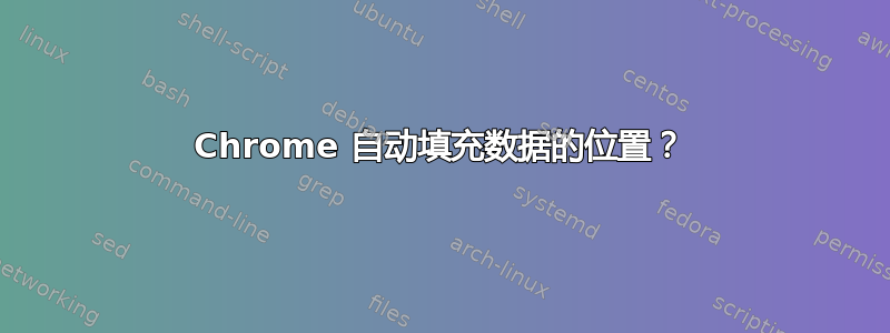 Chrome 自动填充数据的位置？