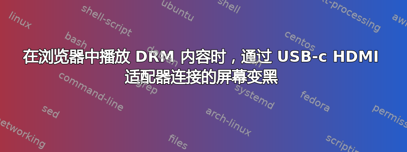 在浏览器中播放 DRM 内容时，通过 USB-c HDMI 适配器连接的屏幕变黑