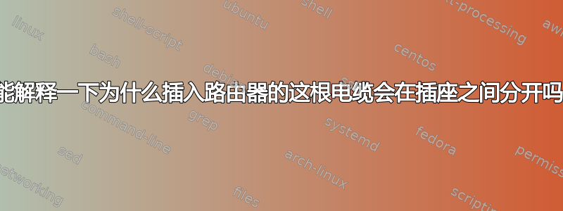 谁能解释一下为什么插入路由器的这根电缆会在插座之间分开吗？