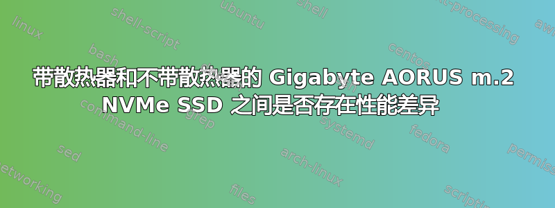 带散热器和不带散热器的 Gigabyte AORUS m.2 NVMe SSD 之间是否存在性能差异 