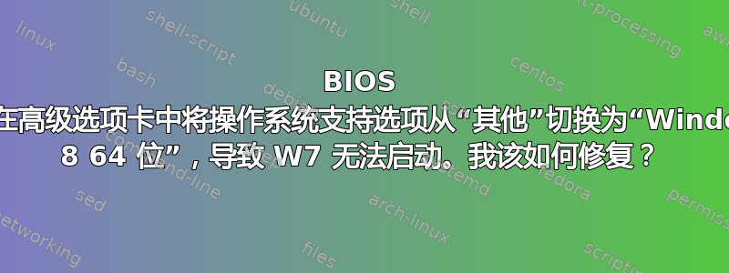 BIOS 不断在高级选项卡中将操作系统支持选项从“其他”切换为“Windows 8 64 位”，导致 W7 无法启动。我该如何修复？