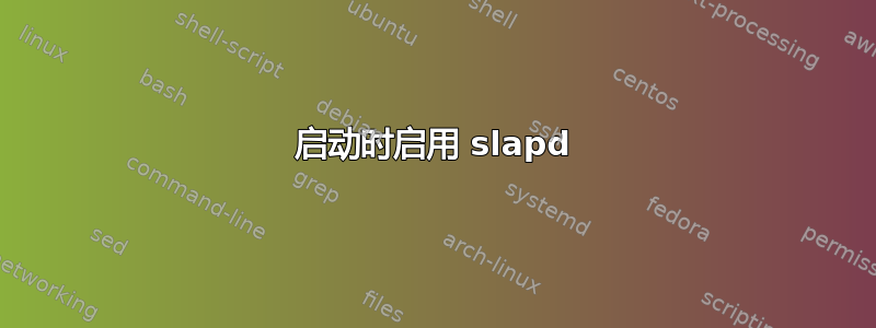 启动时启用 slapd