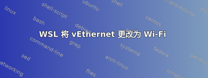 WSL 将 vEthernet 更改为 Wi-Fi