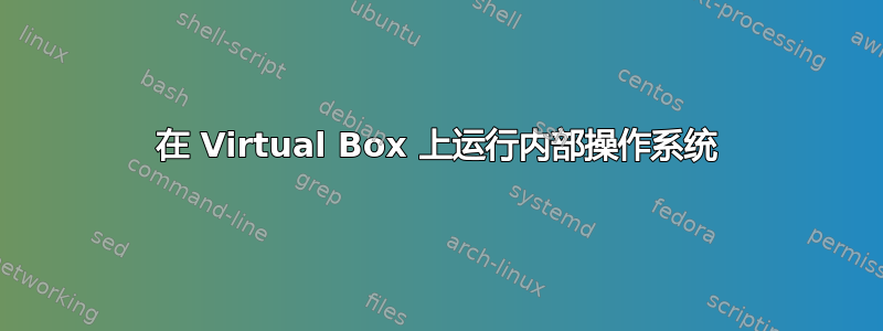 在 Virtual Box 上运行内部操作系统