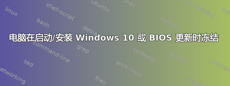 电脑在启动/安装 Windows 10 或 BIOS 更新时冻结