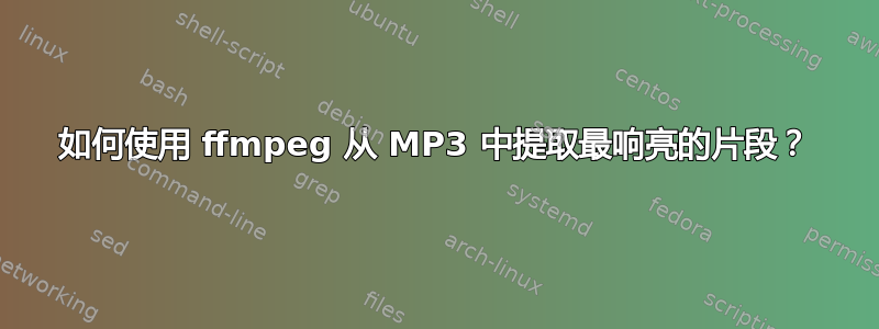 如何使用 ffmpeg 从 MP3 中提取最响亮的片段？