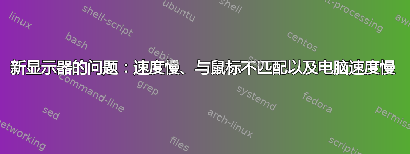 新显示器的问题：速度慢、与鼠标不匹配以及电脑速度慢