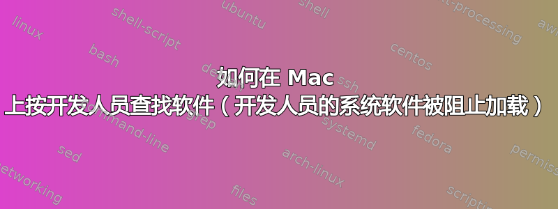 如何在 Mac 上按开发人员查找软件（开发人员的系统软件被阻止加载）