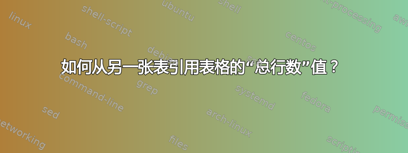 如何从另一张表引用表格的“总行数”值？