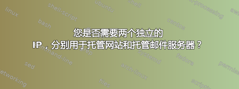 您是否需要两个独立的 IP，分别用于托管网站和托管邮件服务器？