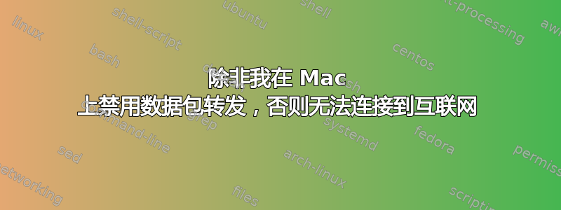 除非我在 Mac 上禁用数据包转发，否则无法连接到互联网