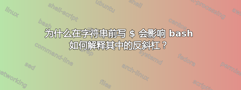 为什么在字符串前写 $ 会影响 bash 如何解释其中的反斜杠？