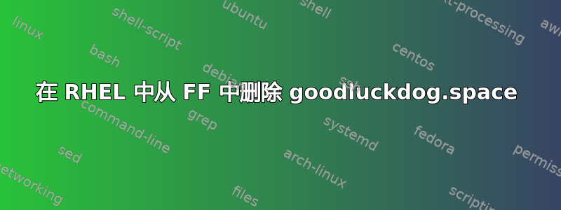 在 RHEL 中从 FF 中删除 goodluckdog.space