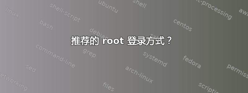 推荐的 root 登录方式？