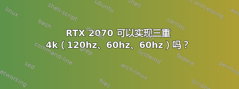 RTX 2070 可以实现三重 4k（120hz、60hz、60hz）吗？