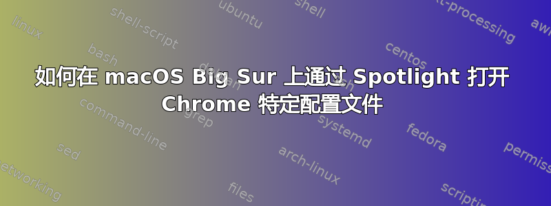 如何在 macOS Big Sur 上通过 Spotlight 打开 Chrome 特定配置文件