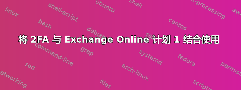 将 2FA 与 Exchange Online 计划 1 结合使用