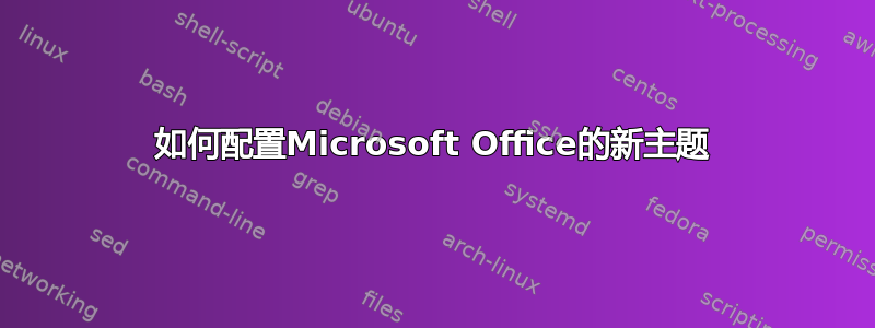 如何配置Microsoft Office的新主题