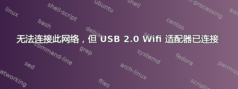 无法连接此网络，但 USB 2.0 Wifi 适配器已连接