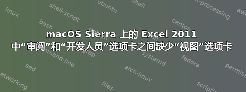 macOS Sierra 上的 Excel 2011 中“审阅”和“开发人员”选项卡之间缺少“视图”选项卡