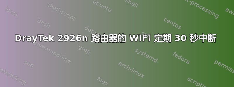 DrayTek 2926n 路由器的 WiFi 定期 30 秒中断