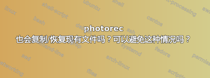 photorec 也会复制/恢复现有文件吗？可以避免这种情况吗？