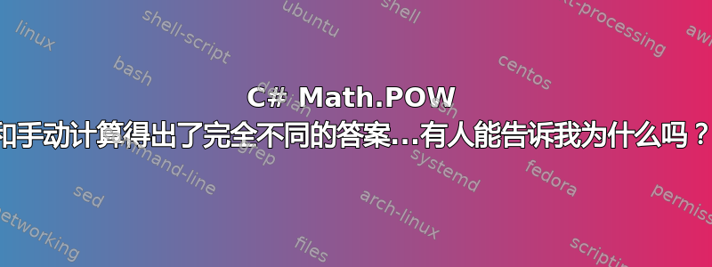 C# Math.POW 和手动计算得出了完全不同的答案...有人能告诉我为什么吗？