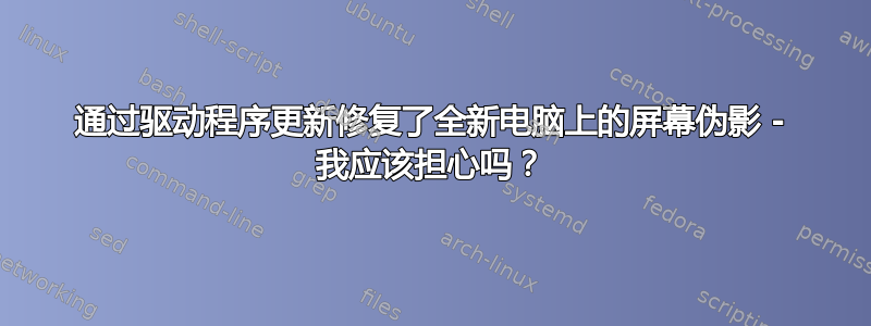 通过驱动程序更新修复了全新电脑上的屏幕伪影 - 我应该担心吗？