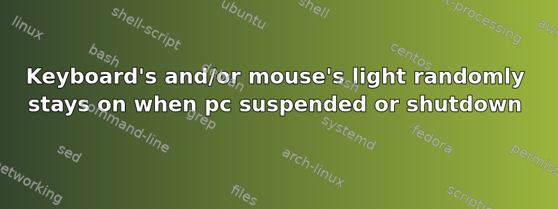 Keyboard's and/or mouse's light randomly stays on when pc suspended or shutdown