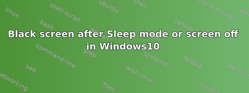 Black screen after Sleep mode or screen off in Windows10