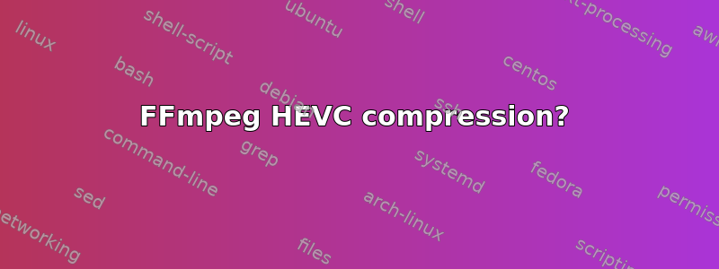 FFmpeg HEVC compression?