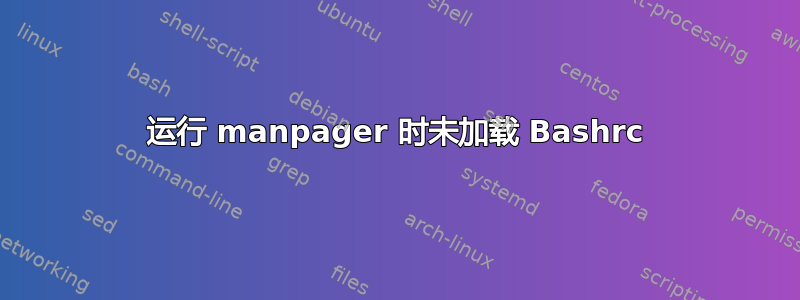 运行 manpager 时未加载 Bashrc