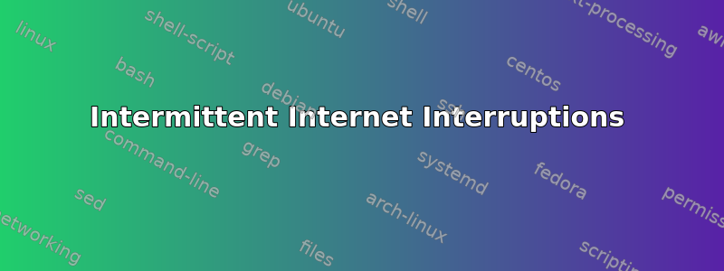 Intermittent Internet Interruptions