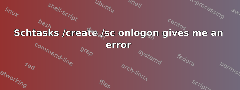 Schtasks /create /sc onlogon gives me an error