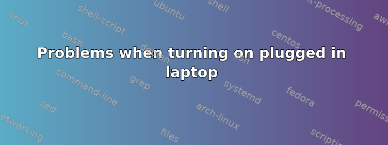 Problems when turning on plugged in laptop