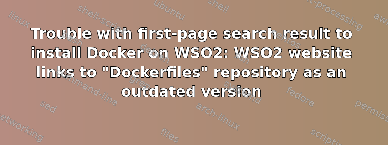 Trouble with first-page search result to install Docker on WSO2: WSO2 website links to "Dockerfiles" repository as an outdated version