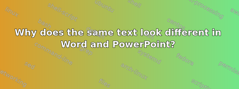 Why does the same text look different in Word and PowerPoint?