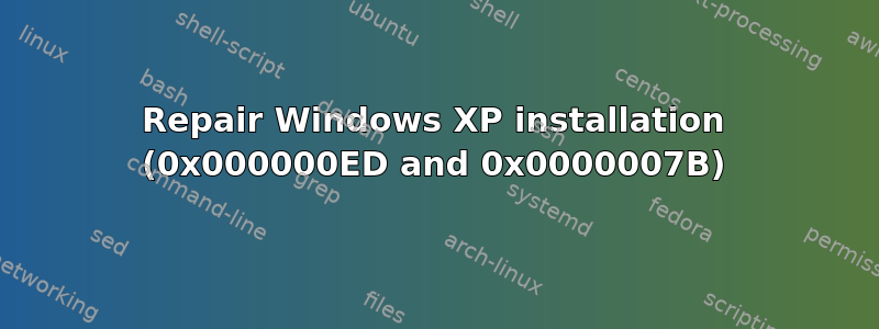 Repair Windows XP installation (0x000000ED and 0x0000007B)