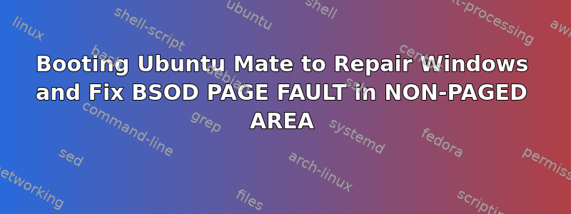 Booting Ubuntu Mate to Repair Windows and Fix BSOD PAGE FAULT in NON-PAGED AREA