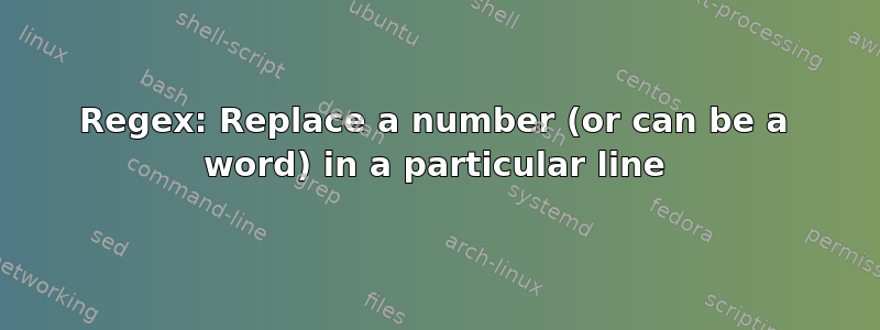 Regex: Replace a number (or can be a word) in a particular line