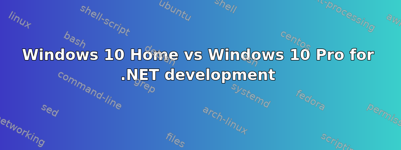 Windows 10 Home vs Windows 10 Pro for .NET development