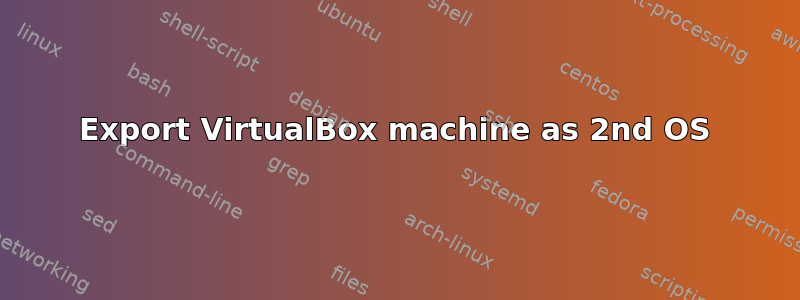 Export VirtualBox machine as 2nd OS