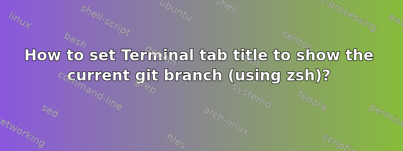 How to set Terminal tab title to show the current git branch (using zsh)?