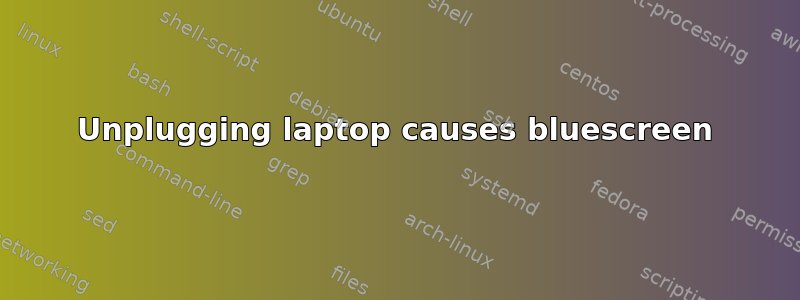 Unplugging laptop causes bluescreen