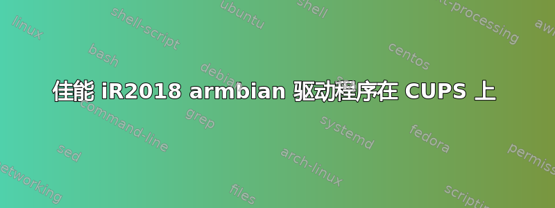 佳能 iR2018 armbian 驱动程序在 CUPS 上