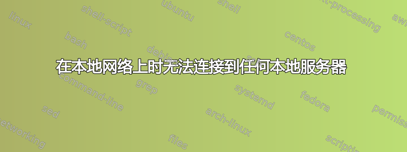 在本地网络上时无法连接到任何本地服务器