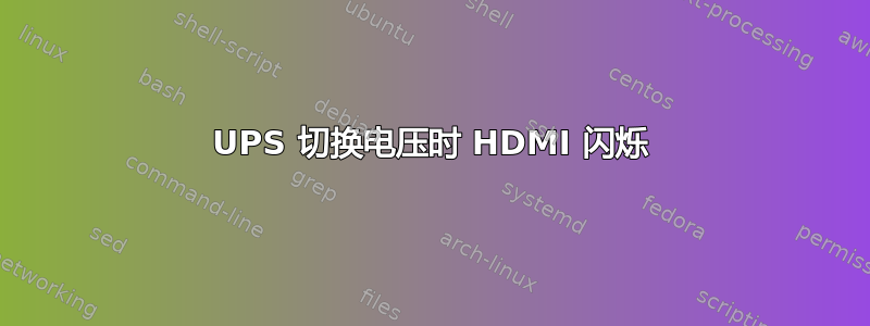 UPS 切换电压时 HDMI 闪烁